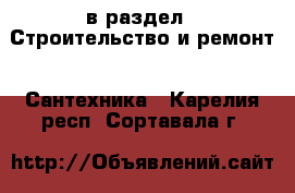  в раздел : Строительство и ремонт » Сантехника . Карелия респ.,Сортавала г.